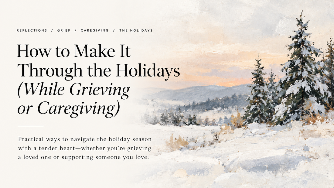 How to Make It Through the Holidays When You're Grieving or Caregiving